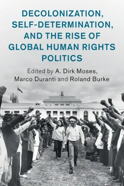 Dekolonizace, sebeurčení a vzestup globální politiky lidských práv - Decolonization, Self-Determination, and the Rise of Global Human Rights Politics