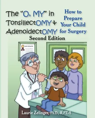 The O, My in Tonsillectomy & Adenoidectomy: Jak připravit dítě na operaci, příručka pro rodiče, 2. vydání - The O, My in Tonsillectomy & Adenoidectomy: How to Prepare Your Child for Surgery, a Parent's Manual, 2nd Edition