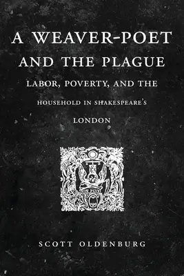 Tkadlec-básník a mor: Tovární dělník: práce, chudoba a domácnost v Shakespearově Londýně - A Weaver-Poet and the Plague: Labor, Poverty, and the Household in Shakespeare's London