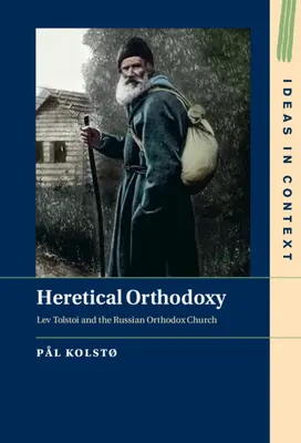 Kacířská ortodoxie: Lev Tolstoj a ruská pravoslavná církev - Heretical Orthodoxy: Lev Tolstoi and the Russian Orthodox Church