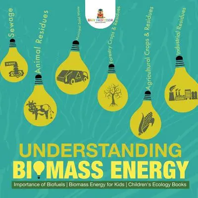 Porozumění energii z biomasy - význam biopaliv Energie z biomasy pro děti Dětské knihy o ekologii - Understanding Biomass Energy - Importance of Biofuels Biomass Energy for Kids Children's Ecology Books