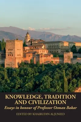 Vědění, tradice a civilizace: Eseje na počest profesora Osmana Bakara - Knowledge, Tradition and Civilization: Essays in honour of Professor Osman Bakar