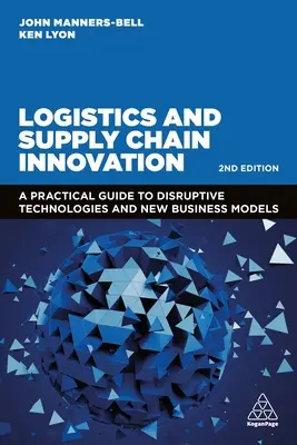 Inovace logistiky a dodavatelského řetězce: Praktický průvodce převratnými technologiemi a novými obchodními modely - Logistics and Supply Chain Innovation: A Practical Guide to Disruptive Technologies and New Business Models