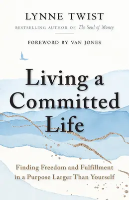 Living a Committed Life: Najít svobodu a naplnění v cíli větším, než jste vy sami. - Living a Committed Life: Finding Freedom and Fulfillment in a Purpose Larger Than Yourself