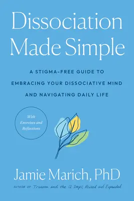 Disociace jednoduše: Průvodce bez stigmatizace, jak přijmout svou disociativní mysl a orientovat se v každodenním životě - Dissociation Made Simple: A Stigma-Free Guide to Embracing Your Dissociative Mind and Navigating Daily Life