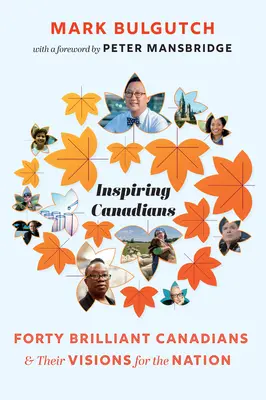 Inspirující Kanaďané: Čtyřicet geniálních Kanaďanů a jejich vize pro národ - Inspiring Canadians: Forty Brilliant Canadians and Their Visions for the Nation