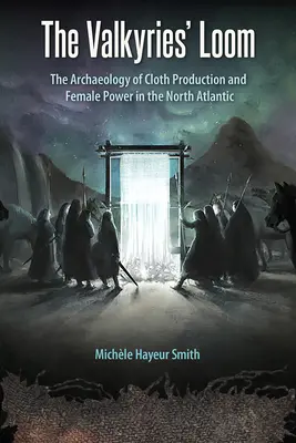 Tkalcovský stav valkýr: Archeologie výroby látek a ženské moci v severním Atlantiku - The Valkyries' Loom: The Archaeology of Cloth Production and Female Power in the North Atlantic