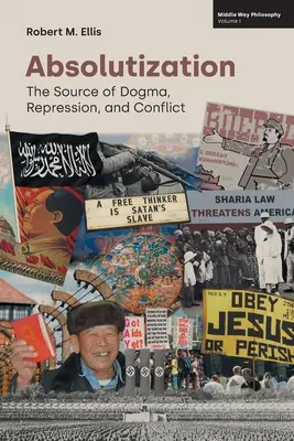 Absolutizace: Zdroj dogmat, represí a konfliktů - Absolutization: The Source of Dogma, Repression, and Conflict