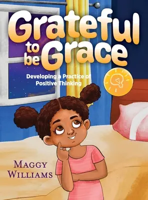 Vděčná za to, že jsem Grace: Rozvíjení praxe pozitivního myšlení - Grateful to be Grace: Developing A Practice of Positive Thinking