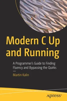 Modern C Up and Running: Průvodce programátora, jak najít plynulost a obejít kiksy - Modern C Up and Running: A Programmer's Guide to Finding Fluency and Bypassing the Quirks