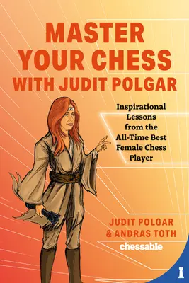 Ovládněte šachy s Judit Polgar: Boj o střed a další lekce od nejlepší šachistky všech dob - Master Your Chess with Judit Polgar: Fight for the Center and Other Lessons from the All-Time Best Female Chess Player