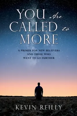 You Are Called to More: A Primer for New Believers and Those who want to go further: A Primer for New Believers and Those who want to go further - You Are Called to More: A Primer for New Believers and Those who want to go further