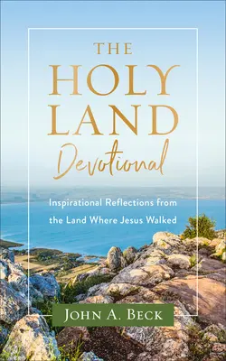 Devocionálie ze Svaté země: Inspirativní úvahy ze země, kde chodil Ježíš - The Holy Land Devotional: Inspirational Reflections from the Land Where Jesus Walked