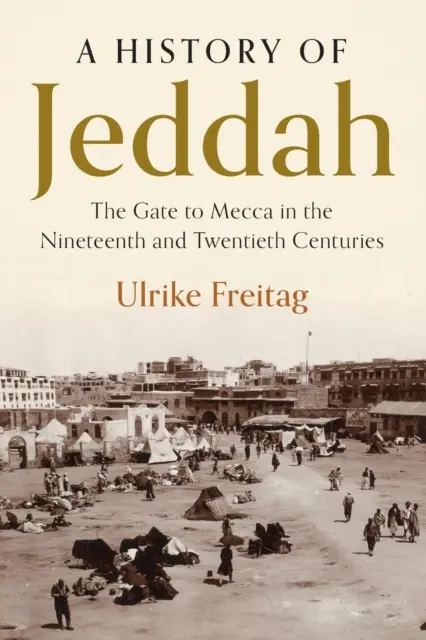 Dějiny Džiddy: Dějiny Džiddy: Brána do Mekky v devatenáctém a dvacátém století - A History of Jeddah: The Gate to Mecca in the Nineteenth and Twentieth Centuries