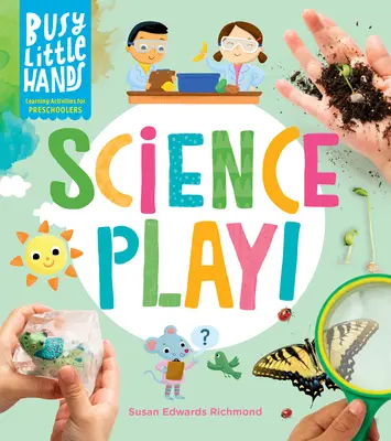 Zaneprázdněné malé ruce: Vědecké hrátky!: Vzdělávací aktivity pro předškoláky - Busy Little Hands: Science Play!: Learning Activities for Preschoolers