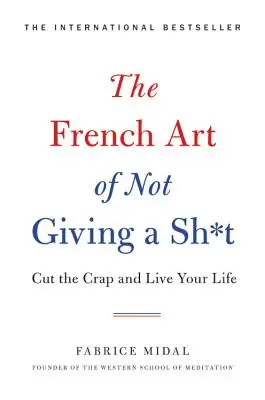 Francouzské umění nedat na sobě nic znát: Přestaňte se starat o své věci a žijte svůj život - The French Art of Not Giving a Sh*t: Cut the Crap and Live Your Life