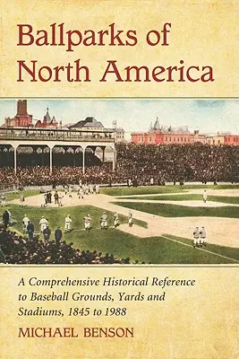 Ballparks of North America: A Comprehensive Historical Encyclopedia of Baseball Grounds, Yards and Stadiums, 1845 to 1988 (Komplexní historická encyklopedie baseballových hřišť, dvorců a stadionů v letech 1845 až 1988) - Ballparks of North America: A Comprehensive Historical Encyclopedia of Baseball Grounds, Yards and Stadiums, 1845 to 1988