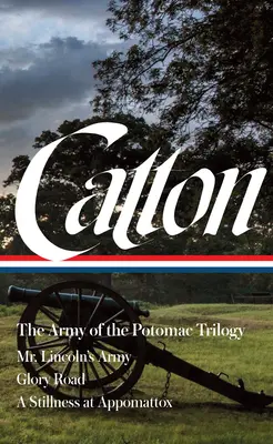 Bruce Catton: The Army of the Potomac Trilogy (Loa #359): Lincolnova armáda / Cesta slávy / Ticho u Appomattox - Bruce Catton: The Army of the Potomac Trilogy (Loa #359): Mr. Lincoln's Army / Glory Road / A Stillness at Appomattox