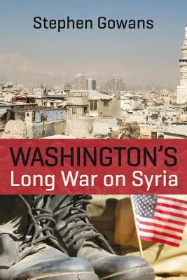 Dlouhá válka Washingtonu proti Sýrii - Washington's Long War on Syria