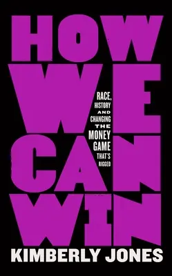 Jak můžeme vyhrát: Závod, historie a změna zmanipulované hry o peníze. - How We Can Win: Race, History and Changing the Money Game That's Rigged