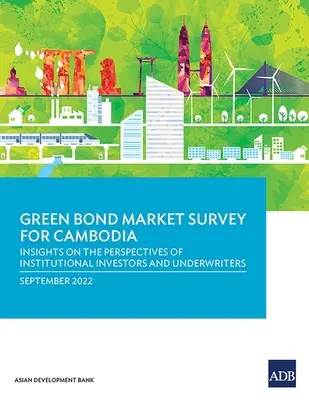 Průzkum trhu se zelenými dluhopisy pro Kambodžu: Pohled institucionálních investorů a upisovatelů na situaci v Kambodži. - Green Bond Market Survey for Cambodia: Insights on the Perspectives of Institutional Investors and Underwriters