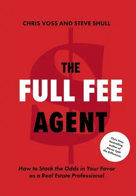 Agent s plným honorářem: Jak zvýšit šance ve svůj prospěch jako profesionál v oblasti nemovitostí - The Full Fee Agent: How to Stack the Odds in Your Favor as a Real Estate Professional