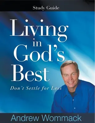 Život v Božím nejlepším Studijní příručka: Neuspokojujte se s menším množstvím - Living in God's Best Study Guide: Don't Settle for Less