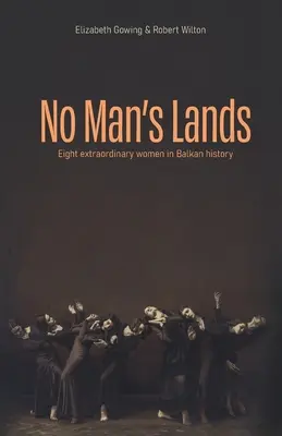 Země nikoho: osm výjimečných žen v dějinách Balkánu - No Man's Lands: eight extraordinary women in Balkan history