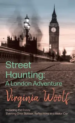 Strašení na ulici: včetně eseje „Večer nad Sussexem: Reflections in a Motor Car“ (Úvahy v automobilu). - Street Haunting: A London Adventure;including the Essay 'Evening Over Sussex: Reflections in a Motor Car'