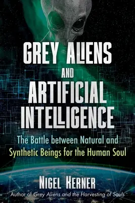 Šedí mimozemšťané a umělá inteligence: Souboj mezi přírodními a syntetickými bytostmi o lidskou duši - Grey Aliens and Artificial Intelligence: The Battle Between Natural and Synthetic Beings for the Human Soul