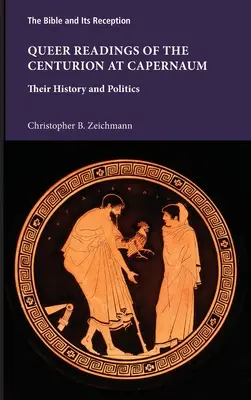 Queer Readings of the Centurion at Capernaum: Their History and Politics (Kuriózní čtení centurionů v Kafarnaum: jejich historie a politika) - Queer Readings of the Centurion at Capernaum: Their History and Politics