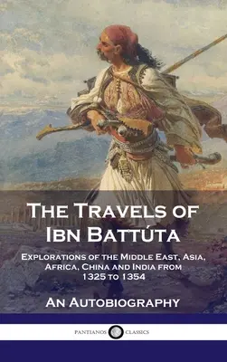 Cesty Ibn Battty: Btta Battta: Průzkumy Blízkého východu, Asie, Afriky, Číny a Indie v letech 1325-1354, Autobiografie. - Travels of Ibn Battta: Explorations of the Middle East, Asia, Africa, China and India from 1325 to 1354, An Autobiography
