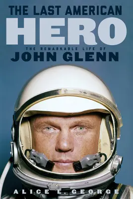 Poslední americký hrdina: Pozoruhodný život Johna Glenna - The Last American Hero: The Remarkable Life of John Glenn