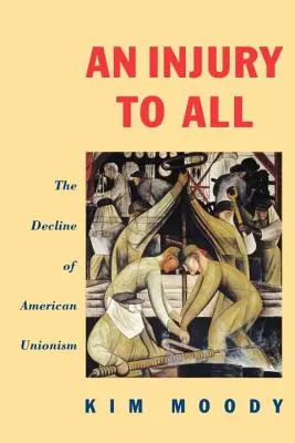 Újma všem: Úpadek amerického unionismu - An Injury to All: The Decline of American Unionism