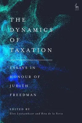 Dynamika zdanění: Essays in Honour of Judith Freedman (Eseje na počest Judith Freedmanové) - The Dynamics of Taxation: Essays in Honour of Judith Freedman