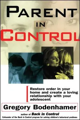 Rodič pod kontrolou: Obnovte pořádek v domácnosti a vytvořte si láskyplný vztah s dospívajícím. - Parent in Control: Restore Order in Your Home and Create a Loving Relationship with Your Adolescent