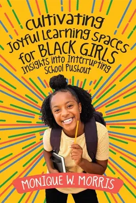 Cultivating Joyful Learning Spaces for Black Girls (Pěstování radostného prostoru pro učení černošských dívek): Postřehy k přerušení školního odstrkování (Pushout) - Cultivating Joyful Learning Spaces for Black Girls: Insights Into Interrupting School Pushout