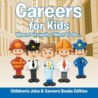 Kariéra pro děti: Až vyrostu, chci být... Edice knih pro děti o povoláních a kariéře - Careers for Kids: When I Grow Up I Want To Be... Children's Jobs & Careers Books Edition