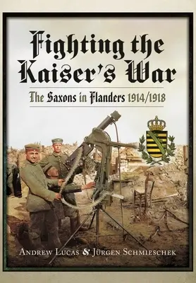 Válka za císaře: Sasové ve Flandrech 1914-1918 (The Fighting Kaiser's War: The Saxons in Flanders, 1914-1918) - Fighting the Kaiser's War: The Saxons in Flanders, 1914-1918