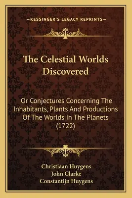 Objevené nebeské světy: aneb domněnky o obyvatelích, rostlinách a výrobcích planetárních světů (The Conjectures Concerning The Inhabitants, Plants And Productions of the Worlds in the Planets) - The Celestial Worlds Discovered: Or Conjectures Concerning The Inhabitants, Plants And Productions Of The Worlds In The Planets