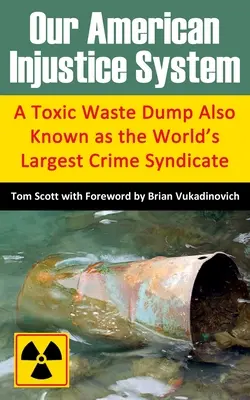 Náš americký systém nespravedlnosti: Skládka toxického odpadu známá také jako největší zločinecký syndikát na světě - Our American Injustice System: A Toxic Waste Dump Also Known as the World's Largest Crime Syndicate