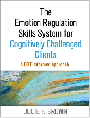 Systém dovedností regulace emocí pro klienty s kognitivními problémy: Přístup založený na Dbt - The Emotion Regulation Skills System for Cognitively Challenged Clients: A Dbt-Informed Approach