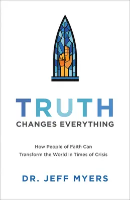Pravda mění vše: Jak mohou lidé víry v době krize změnit svět - Truth Changes Everything: How People of Faith Can Transform the World in Times of Crisis
