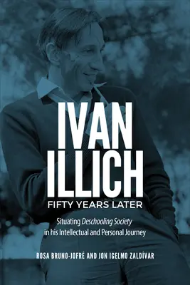 Ivan Illich o padesát let později: Situating Deschooling Society in His Intellectual and Personal Journey (Postavení odškolovací společnosti na jeho intelektuální a osobní cestě) - Ivan Illich Fifty Years Later: Situating Deschooling Society in His Intellectual and Personal Journey