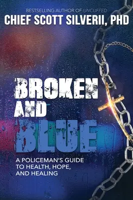 Zlomený a modrý: A Policeman's Guide To Health, Hope, and Healing (Průvodce policisty ke zdraví, naději a uzdravení) - Broken And Blue: A Policeman's Guide To Health, Hope, and Healing