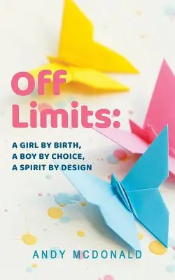 Mimo hranice: Dívka od narození, chlapec z vlastního rozhodnutí, duch z rozhodnutí - Off Limits: A Girl By Birth, A Boy By Choice, A Spirit By Design