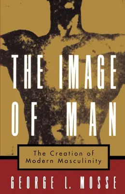 Obraz člověka: Vytváření moderní maskulinity - The Image of Man: The Creation of Modern Masculinity