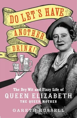 Pojďme se ještě napít!: Dejte si skleničku: Suchý důvtip a šumivý život královny Alžběty, královny matky. - Do Let's Have Another Drink!: The Dry Wit and Fizzy Life of Queen Elizabeth the Queen Mother