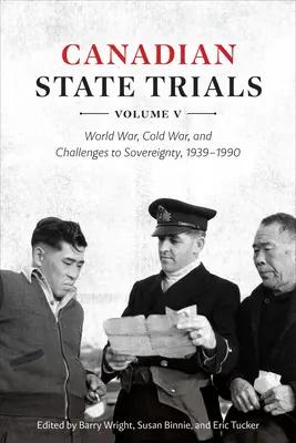 Kanadské státní procesy, svazek V: Světová válka, studená válka a výzvy k suverenitě, 1939-1990 - Canadian State Trials, Volume V: World War, Cold War, and Challenges to Sovereignty, 1939-1990