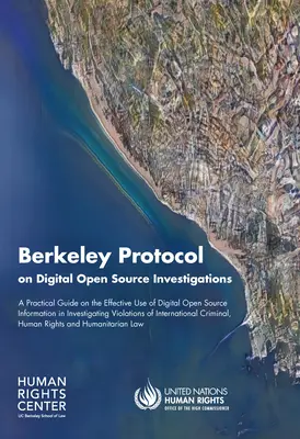 Berkeleyský protokol o vyšetřování digitálních otevřených zdrojů: Praktický průvodce účinným využíváním digitálních otevřených zdrojů informací při vyšetřování násilí - Berkeley Protocol on Digital Open Source Investigations: A Practical Guide on the Effective Use of Digital Open Source Information in Investigating Vi